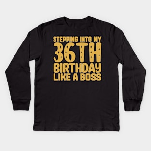 Stepping Into My 36th Birthday Like A Boss Kids Long Sleeve T-Shirt